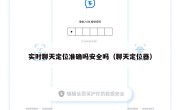实时聊天定位准确吗安全吗（聊天定位器）