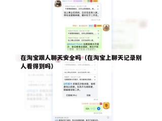 在淘宝跟人聊天安全吗（在淘宝上聊天记录别人看得到吗）