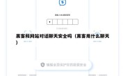 黑客和网站对话聊天安全吗（黑客用什么聊天）