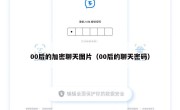 00后的加密聊天图片（00后的聊天密码）