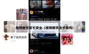 视频聊天安不安全（视频聊天会中毒吗）
