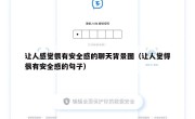 让人感觉很有安全感的聊天背景图（让人觉得很有安全感的句子）