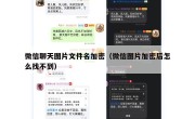 微信聊天图片文件名加密（微信图片加密后怎么找不到）