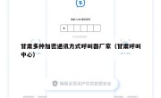 甘肃多种加密通讯方式呼叫器厂家（甘肃呼叫中心）