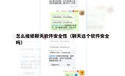 怎么维修聊天软件安全性（聊天这个软件安全吗）