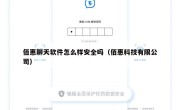 佰惠聊天软件怎么样安全吗（佰惠科技有限公司）