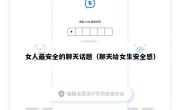 女人最安全的聊天话题（聊天给女生安全感）