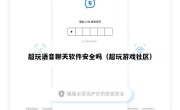 超玩语音聊天软件安全吗（超玩游戏社区）