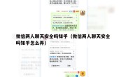 微信两人聊天安全吗知乎（微信两人聊天安全吗知乎怎么弄）