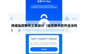 网络加密聊天工具设计（加密聊天软件违法吗）