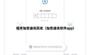 程序加密通讯历史（加密通讯软件app）