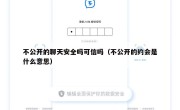 不公开的聊天安全吗可信吗（不公开的约会是什么意思）