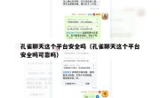 孔雀聊天这个平台安全吗（孔雀聊天这个平台安全吗可靠吗）