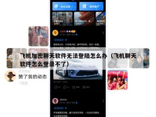 飞机加密聊天软件无法登陆怎么办（飞机聊天软件怎么登录不了）