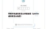 苹果手机通讯录怎么单独加密（iphone通讯录怎么加密）