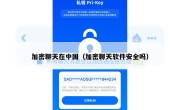 加密聊天在中国（加密聊天软件安全吗）