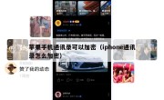 苹果手机通讯录可以加密（iphone通讯录怎么加密）