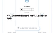 军人之家聊天软件安全吗（有军人之家这个网站吗）