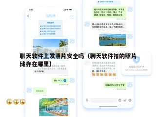 聊天软件上发照片安全吗（聊天软件拍的照片储存在哪里）