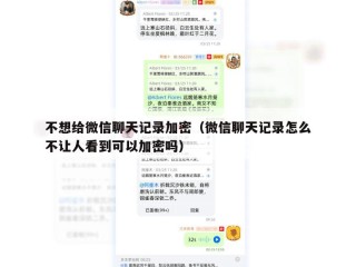不想给微信聊天记录加密（微信聊天记录怎么不让人看到可以加密吗）