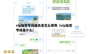 vip加密专线通讯录怎么使用（vip加密专线是什么）