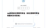 qq出现请注意聊天安全（请注意聊天安全 如果对方对你有）