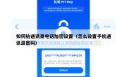 如何给通讯录电话加密设置（怎么设置手机通讯录密码）