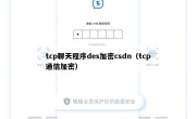 tcp聊天程序des加密csdn（tcp通信加密）