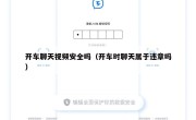 开车聊天视频安全吗（开车时聊天属于违章吗）
