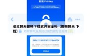 老父聊天视频下载软件安全吗（视频聊天 下载）