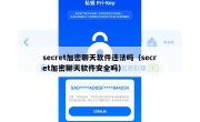secret加密聊天软件违法吗（secret加密聊天软件安全吗）