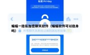 蝙蝠一隐私加密聊天软件（蝙蝠软件可以隐身吗）