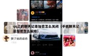 qq上的聊天记录加密怎么关闭（手机聊天记录加密怎么解除）