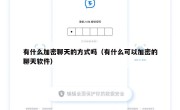 有什么加密聊天的方式吗（有什么可以加密的聊天软件）