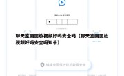 聊天室画面放视频好吗安全吗（聊天室画面放视频好吗安全吗知乎）