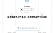 加密端聊天软件是啥（加密聊天软件违法吗）