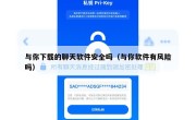 与你下载的聊天软件安全吗（与你软件有风险吗）
