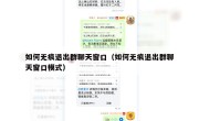 如何无痕退出群聊天窗口（如何无痕退出群聊天窗口模式）