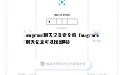sugram聊天记录安全吗（sugram聊天记录可以找回吗）