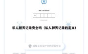 私人聊天记录安全吗（私人聊天记录的定义）