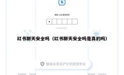 红书聊天安全吗（红书聊天安全吗是真的吗）