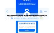 微信聊天咋加密啊（怎样给微信聊天加密码锁）