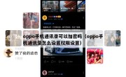 oppo手机通讯录可以加密吗（oppo手机通讯录怎么设置权限设置）
