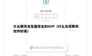 什么聊天交友最安全的APP（什么交友聊天软件好用）