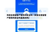 淘宝会保留客户聊天吗安全吗（淘宝会保留客户聊天吗安全吗是真的吗）