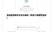 微信加密聊天法怎么解除（微信个别聊天加密）