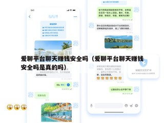 爱聊平台聊天赚钱安全吗（爱聊平台聊天赚钱安全吗是真的吗）