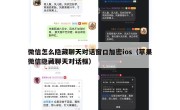 微信怎么隐藏聊天对话窗口加密ios（苹果微信隐藏聊天对话框）