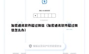 加密通讯软件超过微信（加密通讯软件超过微信怎么办）