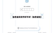 加密通讯软件好不好（加密通信）